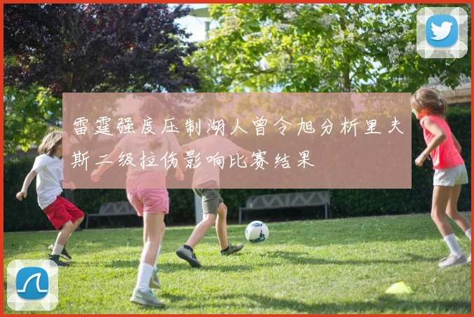 雷霆强度压制湖人曾令旭分析里夫斯二级拉伤影响比赛结果